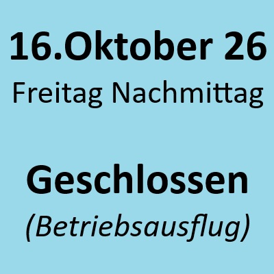 Unser Geschäft bleibt am 16.Oktober 26 , Freitag Nachmittag,  geschlossen